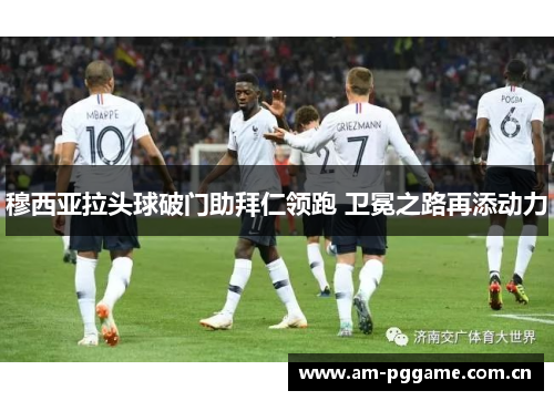 穆西亚拉头球破门助拜仁领跑 卫冕之路再添动力